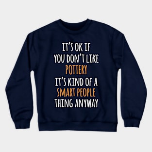 Pottery Funny Gift Idea | It's Ok If You Don't Like Pottery Crewneck Sweatshirt